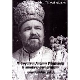 Mitropolitul antonie plamadeala si amintirea unei prietenii. scrieri inedite vol.1 - timotei aioanei, editura andreiana