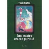 Imn pentru crucea purtata - Virgil Maxim, editura Babel