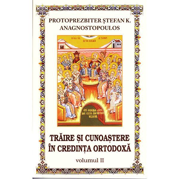 Traire si cunoastere in credinta ortodoxa vol.2 - Protoprezbiter Stefan K., editura Bunavestire