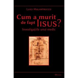 Cum a murit de fapt iisus? - luigi malantrucco, editura deisis