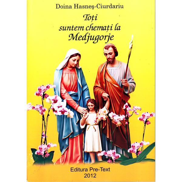 Toti suntem chemati la Medjugorje - Doina Hasnes-Ciurdariu, editura Pre-text
