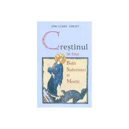 Crestinul in fata bolii, suferintei si mortii ed.2- jean-claude larchet, editura sophia
