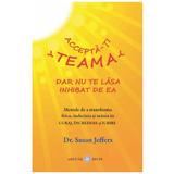 Accepta-ti teama dar nu te lasa inhibat de ea - Susan Jeffers, editura Adevar Divin