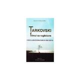 Tarkovski, filmul ca rugaciune ed.4 - Elena Dulgheru, editura Arca Invierii