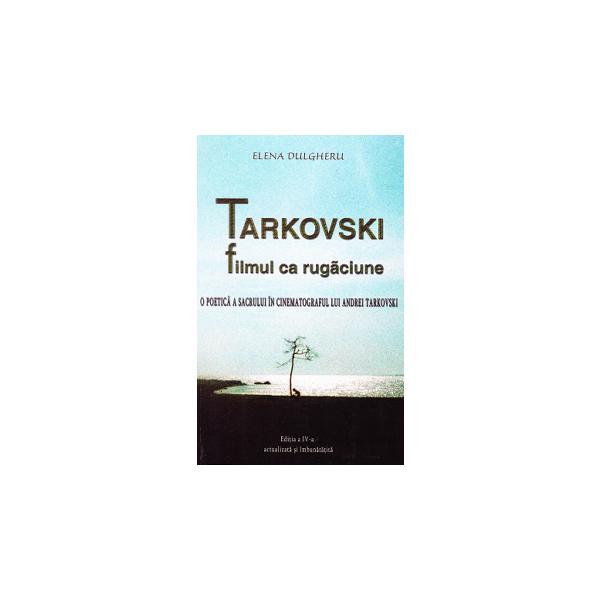 Tarkovski, filmul ca rugaciune ed.4 - Elena Dulgheru, editura Aristarc