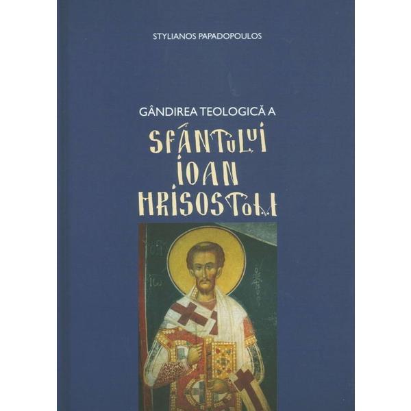 Gandirea teologica a Sfantului Ioan Hrisostom - Stylianos Papadopoulos, editura Bizantina