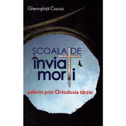 Scoala de inviat morti - gheorghita ciocioi, editura lumea credintei