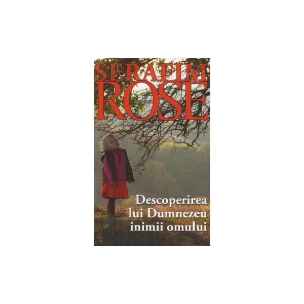Descoperirea Lui Dumnezeu inimii omului - Serafim Rose, editura Sophia