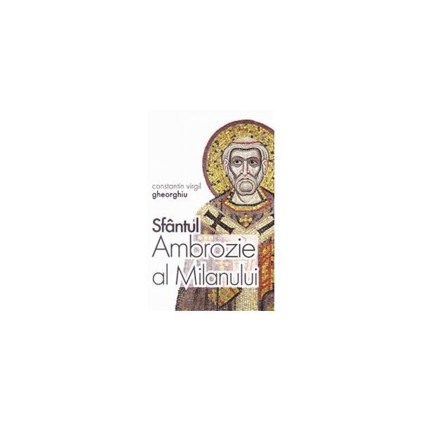 Sfantul Ambrozie al Milanului - Constantin Virgil Gheorghiu, editura Sophia