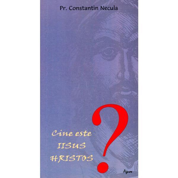 Cine este Iisus Hristos? - Constantin Necula, editura Agnos