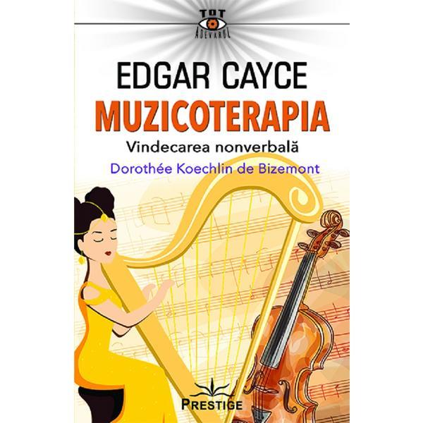 Edgar cayce: muzicoterapia. vindecarea nonverbala - dorothee koechlin de bizemont, editura prestige