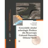 Cercetarile sitului arheologic Potarca din Rezervatia Cultural-Naturala Orheiul Vechi - Ion Niculita, editura Cartdidact