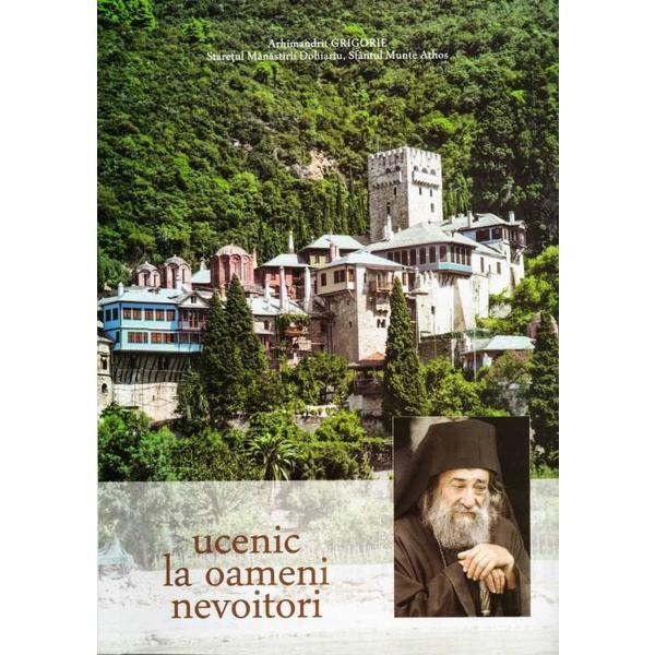 Ucenic La Oameni Nevoitori - Arhimandrit Grigorie, editura Bizantina