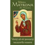 Veniti sa-mi povestiti necazurile voastre - Sfanta Matrona din Moscova, editura Cartea Ortodoxa
