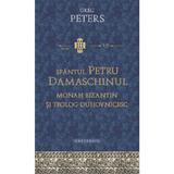 Sfantul Petru Damaschinul - Monah Bizantin Si Teolog Duhovnicesc, editura Doxologia