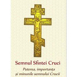 Semnul Sfintei Cruci. Puterea, importanta si minunile semnului Crucii, editura Egumenita