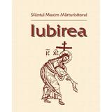 Iubirea - Sfantul Maxim Marturisitorul, editura Egumenita