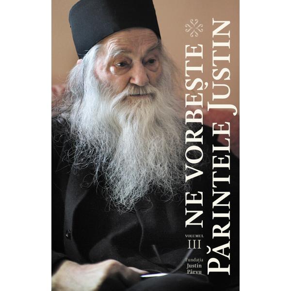 Ne vorbeste parintele justin vol.3, editura fundatia justin parvu