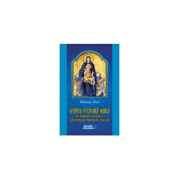 Sfanta fecioara maria - in traditia pioasa a crestinilor primelor vescuri - remus rus, editura meteor press