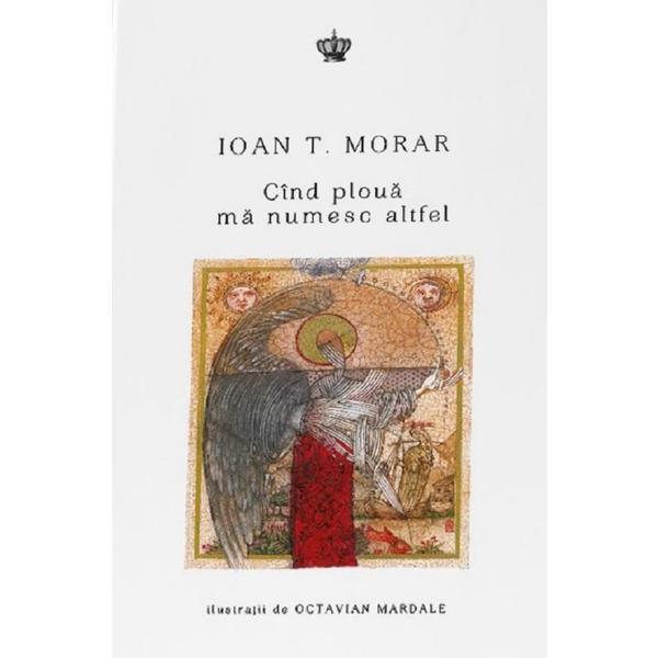 Cind ploua ma numesc altfel - Ioan T. Morar, editura Baroque Books & Arts