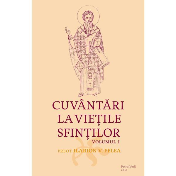 Cuvantari la Vietile Sfintilor Vol.1 - Ilarion V. Felea, editura Petru Voda