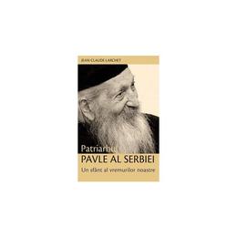 Patriarhul Pavle Al Serbiei, Un Sfant Al Vremurilor Noastre - JeaN-Claude Larchet, editura Sophia