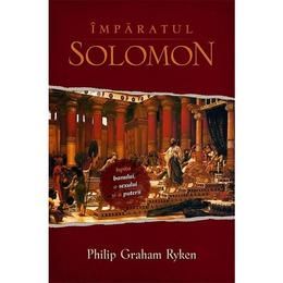 Imparatul Solomon - Philip Graham Ryken, editura Casa Cartii