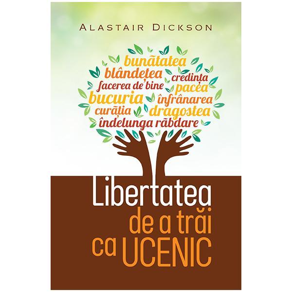 Libertatea de a trai ca ucenic - alastair dickson, editura casa cartii