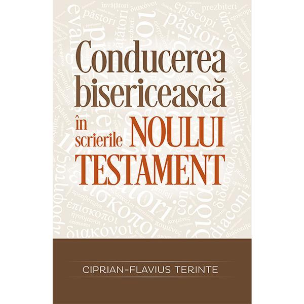 Conducerea bisericeasca in scrierile noului testament - ciprian-flavius terinte, editura casa cartii