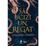 Sa ucizi un regat - Alexandra Christo, editura Storia