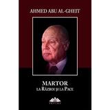 Martor la razboi si la pace - Ahmed Abu Al-Gheit, editura Proema