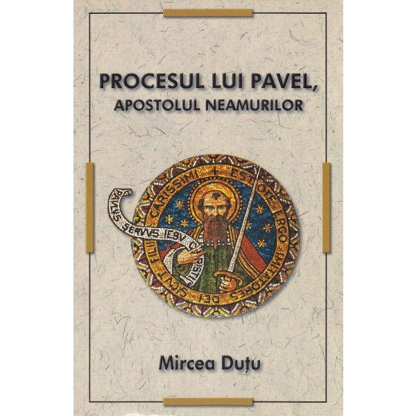 Procesul lui Pavel, apostolul neamurilor - Mircea Dutu, editura Herald