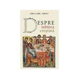 Despre iubirea crestina - Jean-Claude Larchet, editura Sophia