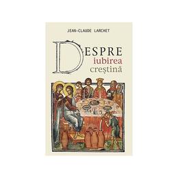 Despre iubirea crestina - jean-claude larchet, editura sophia