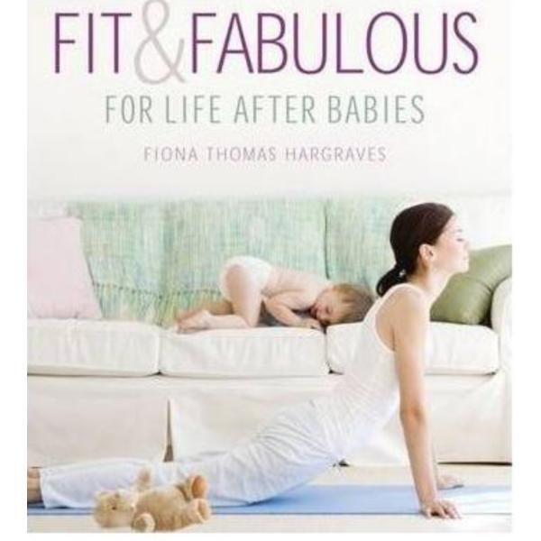 Fit and Fabulous: For Life After Babies - Fiona Thomas Hargraves, editura Allen &amp; Unwin