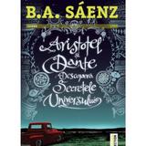 Aristotel si Dante descopera secretele universului - B.A. Saenz, editura Trei