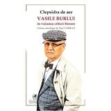 Clepsidra de aer. Vasile Burlui in viziunea criticii literare - Paul Gorban, editura Cartea Romaneasca Educational
