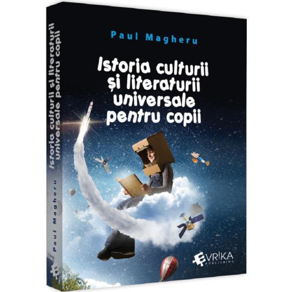 Istoria culturii si literaturii universale pentru copii - Paul Magheru, editura Evrika