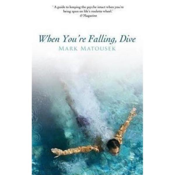 When You're Falling, Dive: Using Your Pain to Transform Your Life - Mark Matousek, editura Hay House