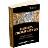 Hermes Trismegistos - George Robert Mead, editura Herald