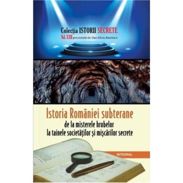 Istorii secrete vol. 22: istoria romaniei subterane - dan-silviu boerescu, editura integral