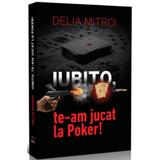 Iubito, te-am jucat la Pocker! - Delia Mitroi, editura Petale Scrise