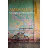 Ambivalence: Crossing the Israel Palestine Divide - Jonathan Garfinkel, editura Saqi Books