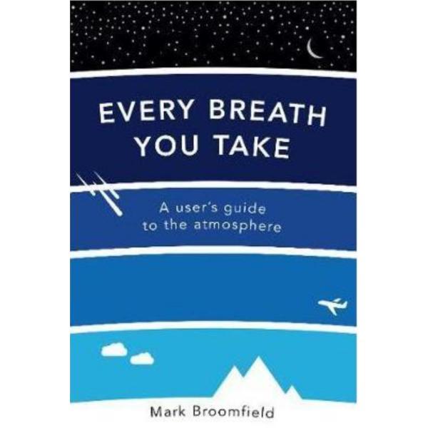 Every breath you take: a user's guide to the atmosphere - mark broomfield, editura prelude
