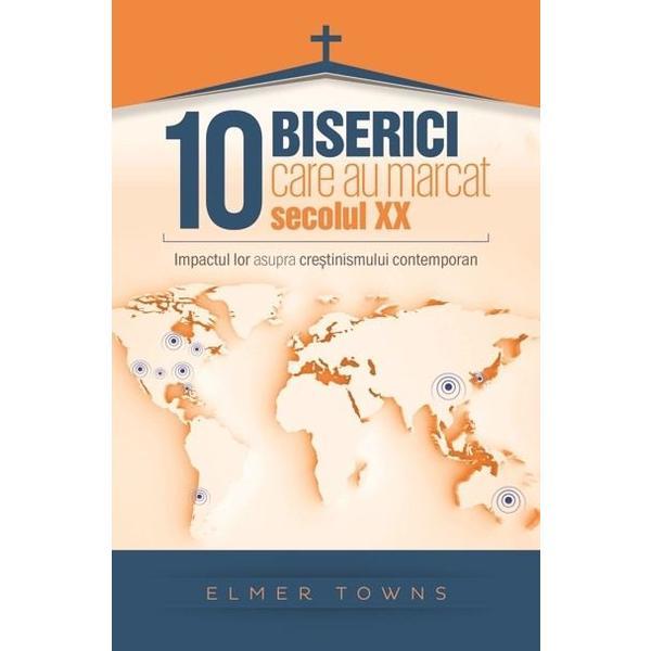 10 biserici care au marcat secolul xx - elmer towns, editura casa cartii