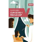 Cum sa nu-i faci la cap - Oliver James, editura Vellant