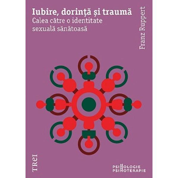 Iubire, dorinta si trauma - Franz Ruppert, editura Trei