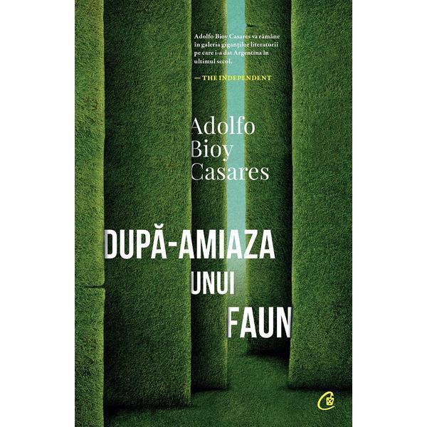 Dupa-amiaza unui faun - adolfo bioy casares, editura curtea veche
