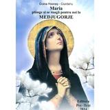 Maria Plange Si Se Roaga Pentru Noi La Medjugorje - Doina Hasnes-Ciurdariu, editura Pre-text