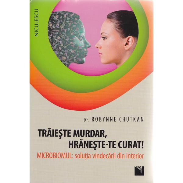 Traieste murdar, hraneste-te curat! - Robynne Chutkan, editura Niculescu